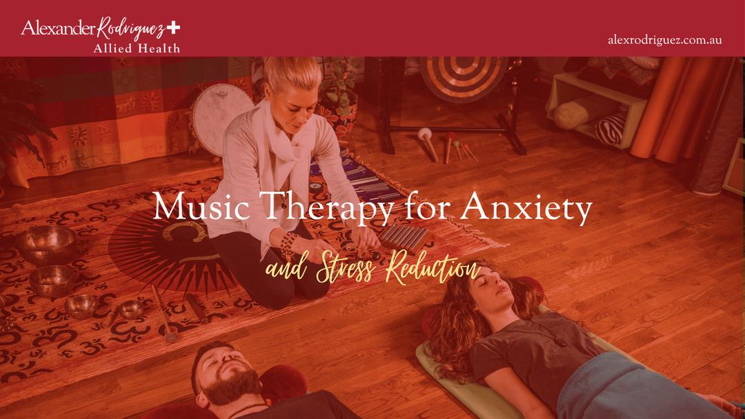 Music Therapy for Anxiety and Stress Reduction